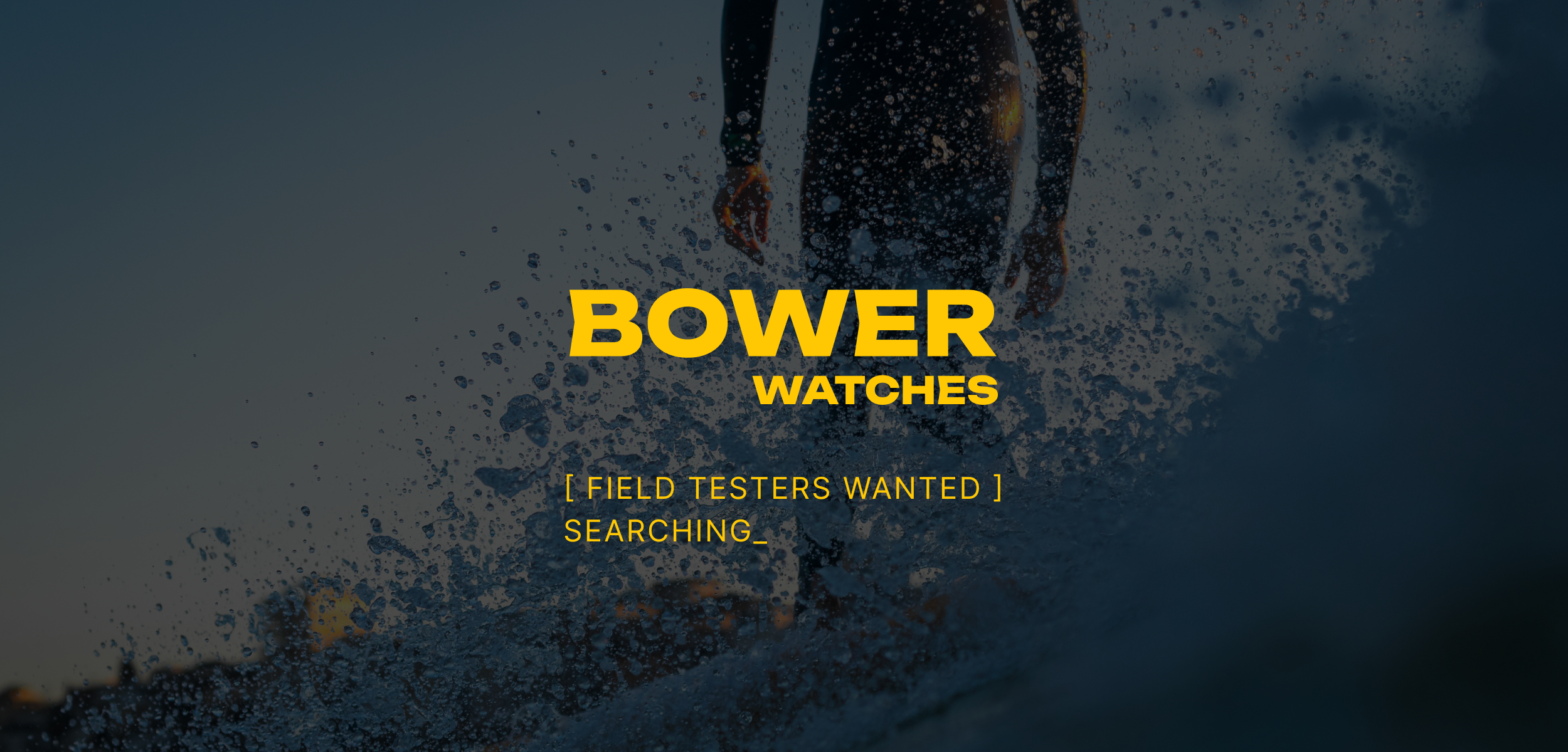 Bower Watches promotional graphic with a surfer emerging from the ocean and bold yellow text reading “Field Testers Wanted. Searching.” Adventure-themed recruitment image for ocean watch brand.